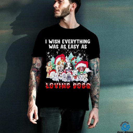 I wish everything was as easy is loving dogs Christmas hoodie, sweater, longsleeve, shirt v-neck, t-shirt