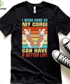 I work hard so my Corgi can have a better life retro vintage shirt 1 I work hard so my Corgi can have a better life retro vintage shirt