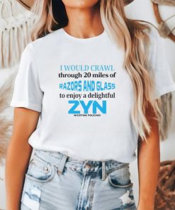 I would crawl through 20 miles of razors and glass to enjoy a delightful Zyn shirt