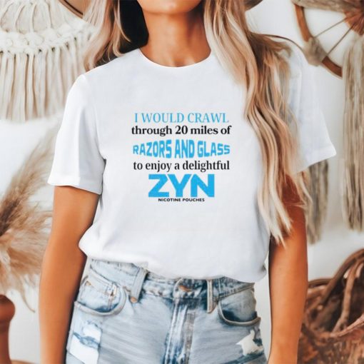 I would crawl through 20 miles of razors and glass to enjoy a delightful Zyn shirt