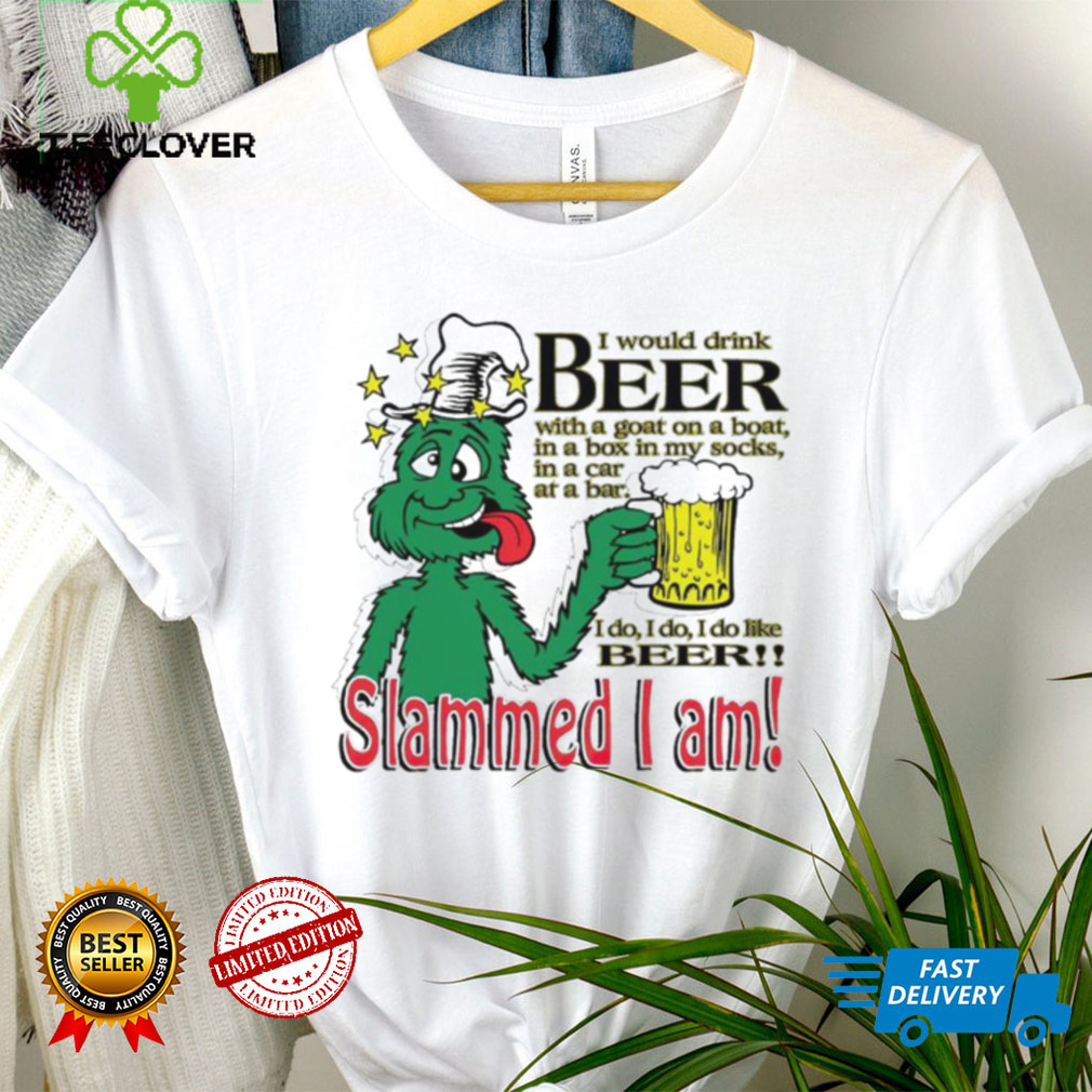 I would drink beer with a goat on a boat Slammed I am T Shirt I would drink beer with a goat on a boat Slammed I am T Shirt