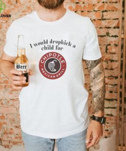 I would dropkick a child for Chipotle Mexican Grill hoodie, sweater, longsleeve, shirt v-neck, t-shirt