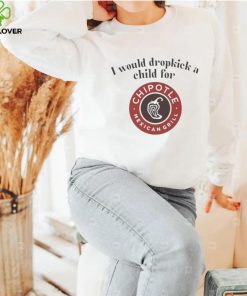 I would dropkick a child for Chipotle Mexican Grill hoodie, sweater, longsleeve, shirt v-neck, t-shirt