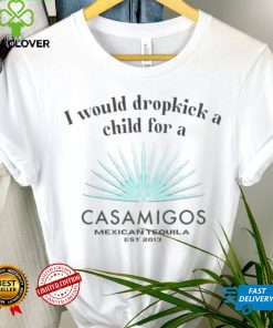 I would dropkick a child for a Casamigos Mexican Tequila shirt