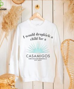 I would dropkick a child for a Casamigos Mexican Tequila shirt 3 I would dropkick a child for a Casamigos Mexican Tequila shirt