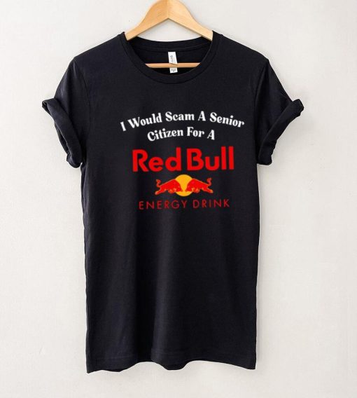 I would scam a senior citizen for a Red Bull energy drink t hoodie, sweater, longsleeve, shirt v-neck, t-shirt