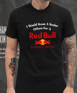 I would scam a senior citizen for a Red Bull energy drink t hoodie, sweater, longsleeve, shirt v-neck, t-shirt