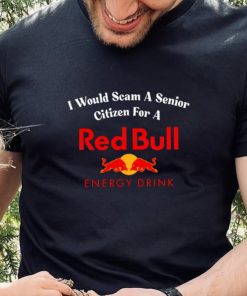 I would scam a senior citizen for a Red Bull energy drink t hoodie, sweater, longsleeve, shirt v-neck, t-shirt