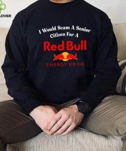 I would scam a senior citizen for a Red Bull energy drink t hoodie, sweater, longsleeve, shirt v-neck, t-shirt