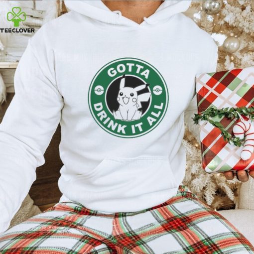 Gotta Drink It All Pokemon Starbuck Parody Pikachu shirt