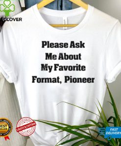 Please Ask Me About My Favorite Format Pioneer New Shirt