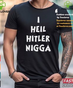 I,Hypocrite I Heil Hitler Nigga T Shirt