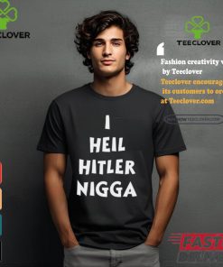 I,Hypocrite I Heil Hitler Nigga T Shirt