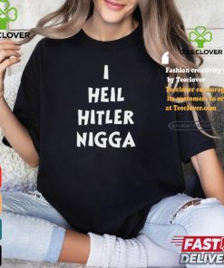 I,Hypocrite I Heil Hitler Nigga T Shirt