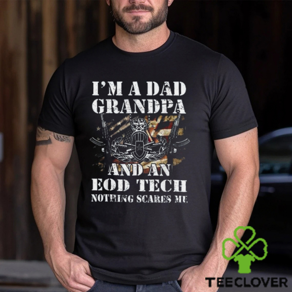 I'M A Dad Grandpa And An Eod Tech Nothing Scares Me T Shirt I'M A Dad Grandpa And An Eod Tech Nothing Scares Me T Shirt