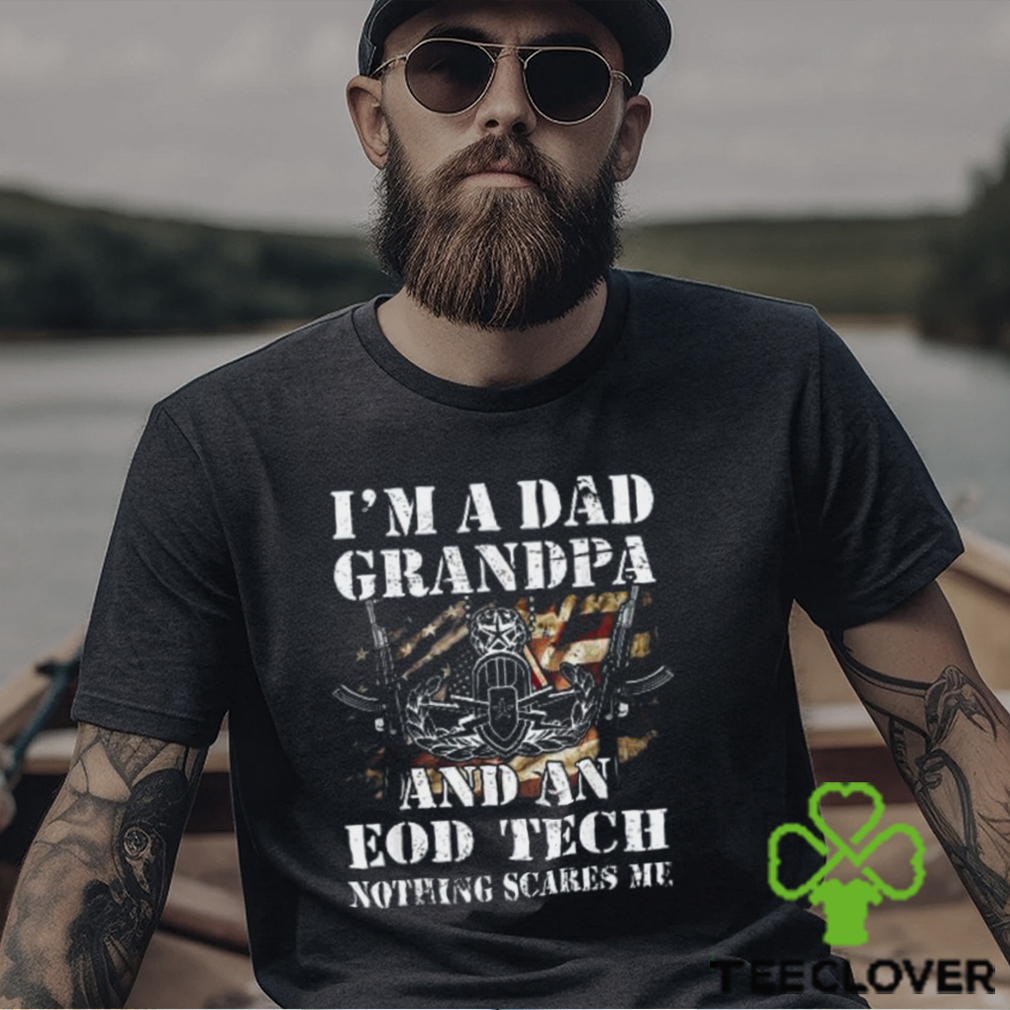 I'M A Dad Grandpa And An Eod Tech Nothing Scares Me T Shirt I'M A Dad Grandpa And An Eod Tech Nothing Scares Me T Shirt