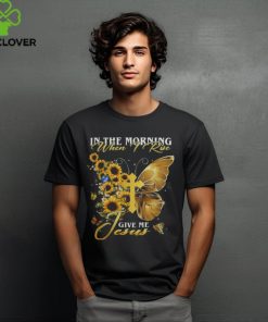 IN THE MORNING WHEN I RISE GIVE ME JESUS, SUNFLOWER, BUTTERFLY, CROSS, JESUS T SHIRT