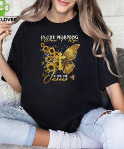 IN THE MORNING WHEN I RISE GIVE ME JESUS, SUNFLOWER, BUTTERFLY, CROSS, JESUS T SHIRT