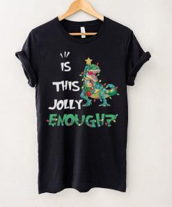 IS THIS JOLLY ENOUGH – DINOSAUR CHRISTMAS TREE, CHRISTMAS SHIRT 1 IS THIS JOLLY ENOUGH – DINOSAUR CHRISTMAS TREE, CHRISTMAS SHIRT