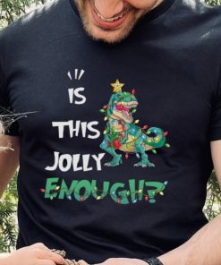 IS THIS JOLLY ENOUGH – DINOSAUR CHRISTMAS TREE, CHRISTMAS SHIRT 3 IS THIS JOLLY ENOUGH – DINOSAUR CHRISTMAS TREE, CHRISTMAS SHIRT