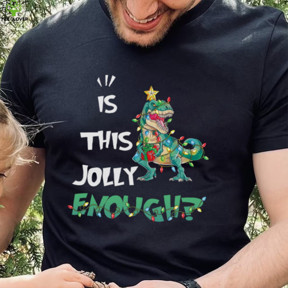 IS THIS JOLLY ENOUGH – DINOSAUR CHRISTMAS TREE, CHRISTMAS SHIRT IS THIS JOLLY ENOUGH – DINOSAUR CHRISTMAS TREE, CHRISTMAS SHIRT