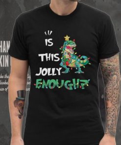 IS THIS JOLLY ENOUGH – DINOSAUR CHRISTMAS TREE, CHRISTMAS SHIRT 4 IS THIS JOLLY ENOUGH – DINOSAUR CHRISTMAS TREE, CHRISTMAS SHIRT