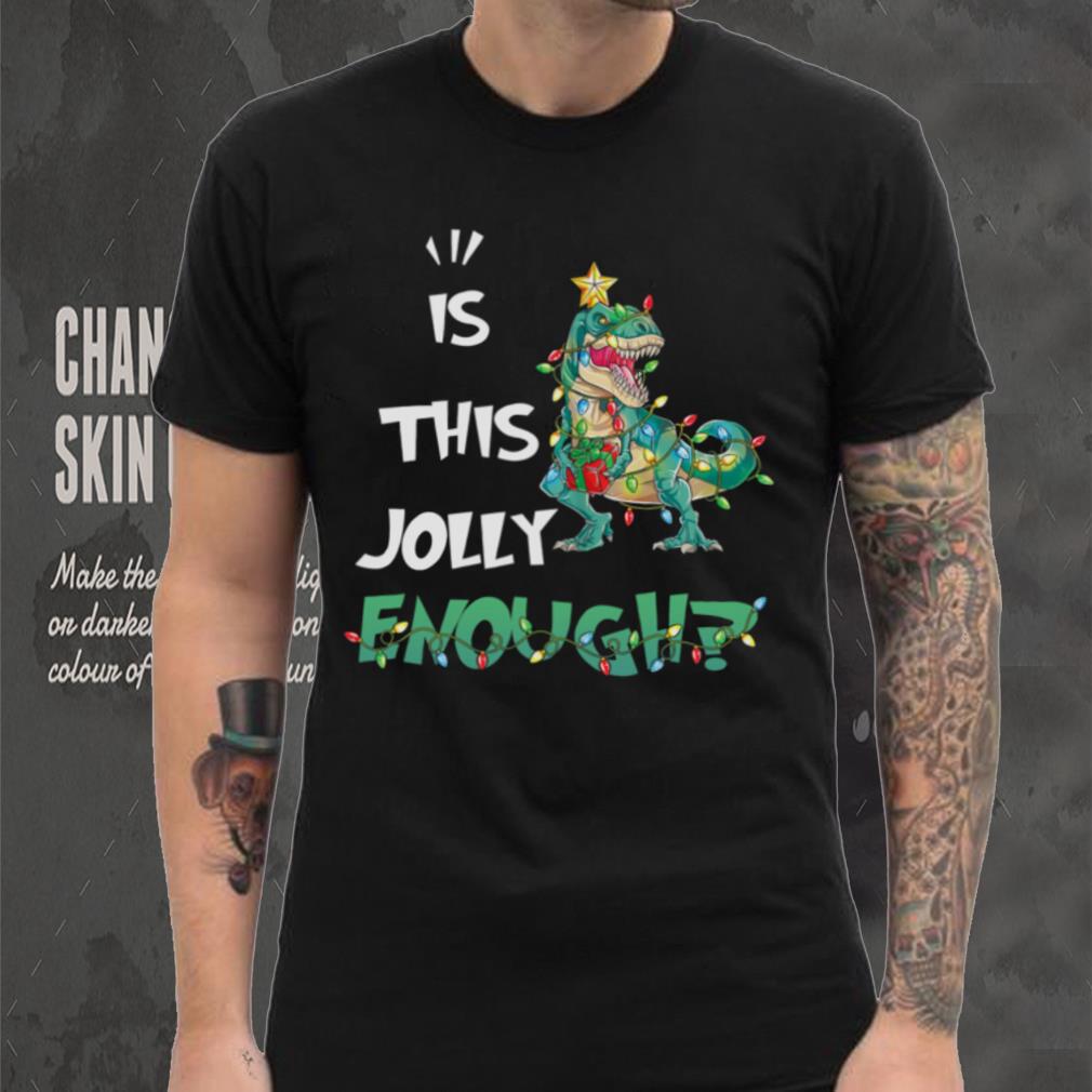 IS THIS JOLLY ENOUGH – DINOSAUR CHRISTMAS TREE, CHRISTMAS SHIRT IS THIS JOLLY ENOUGH – DINOSAUR CHRISTMAS TREE, CHRISTMAS SHIRT