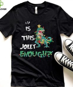 IS THIS JOLLY ENOUGH – DINOSAUR CHRISTMAS TREE, CHRISTMAS SHIRT 7 IS THIS JOLLY ENOUGH – DINOSAUR CHRISTMAS TREE, CHRISTMAS SHIRT