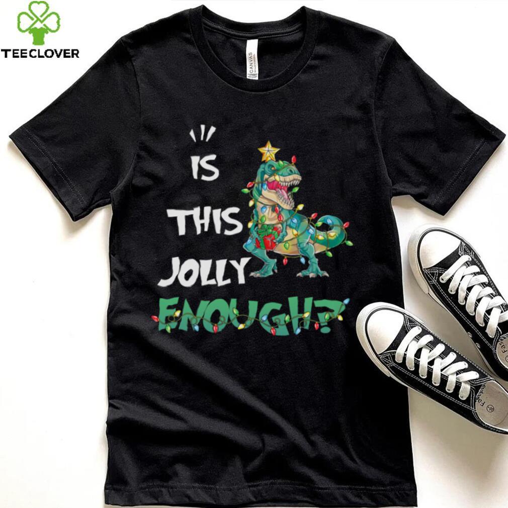 IS THIS JOLLY ENOUGH – DINOSAUR CHRISTMAS TREE, CHRISTMAS SHIRT IS THIS JOLLY ENOUGH – DINOSAUR CHRISTMAS TREE, CHRISTMAS SHIRT