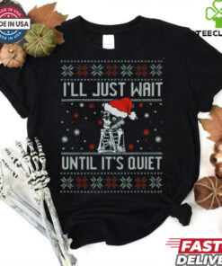 I_ll just wait until it_s quiet christmas shirt