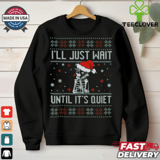 I_ll just wait until it_s quiet christmas shirt
