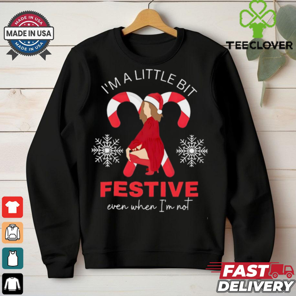 I_m a little bit festive even when i_m not shirt I_m a little bit festive even when i_m not shirt