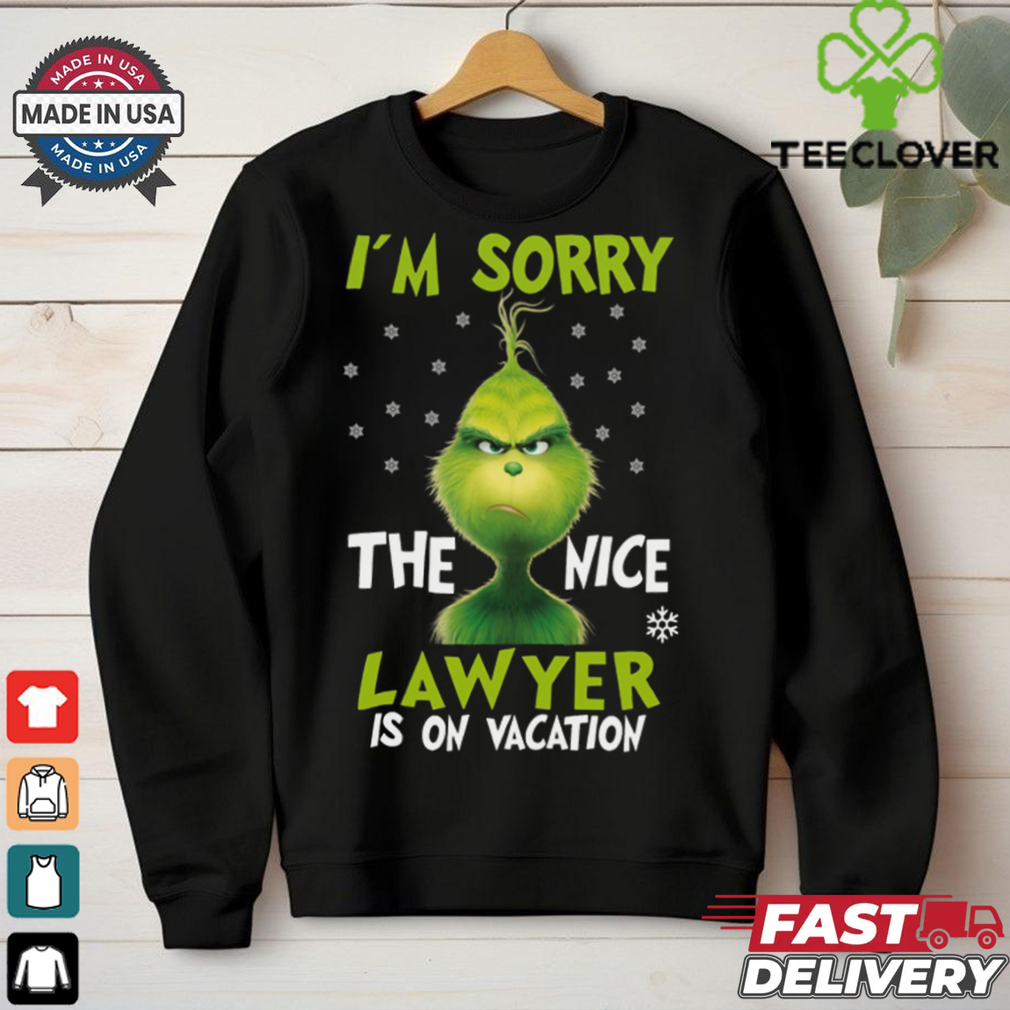 I_m sorry the nice lawyerg is on vacation grinch christmas shirt I_m sorry the nice lawyerg is on vacation grinch christmas shirt