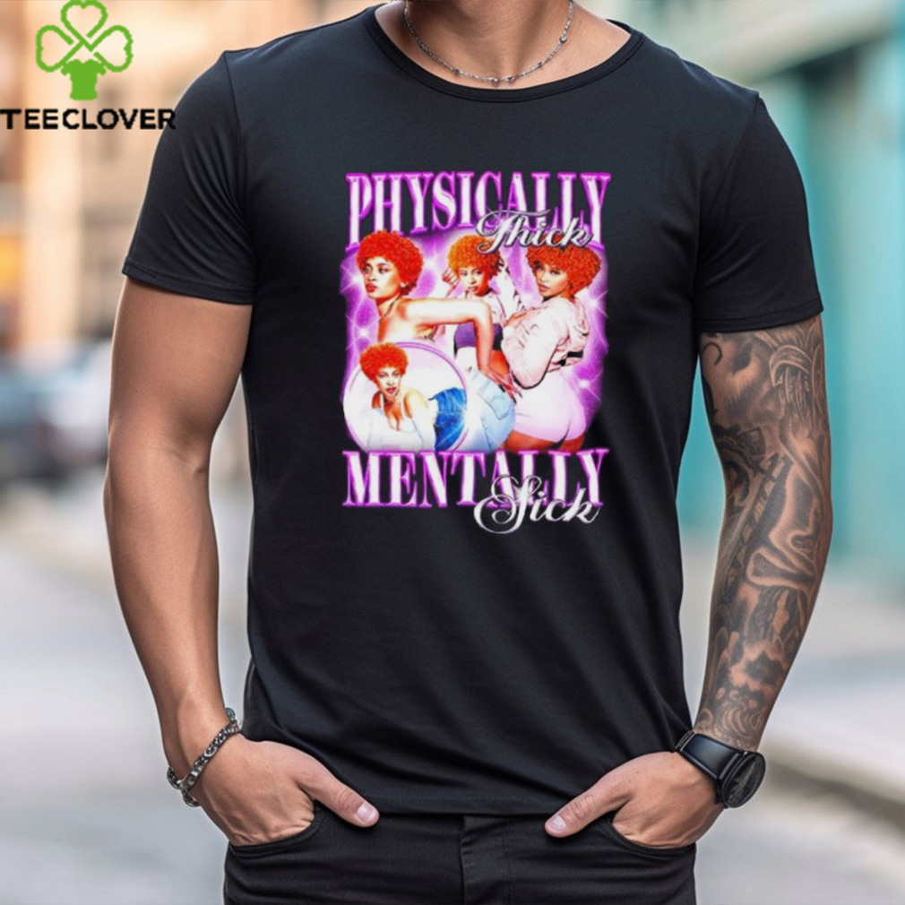 Ice Spicy Physically Thick Mentally Sick Shirt Ice Spicy Physically Thick Mentally Sick Shirt