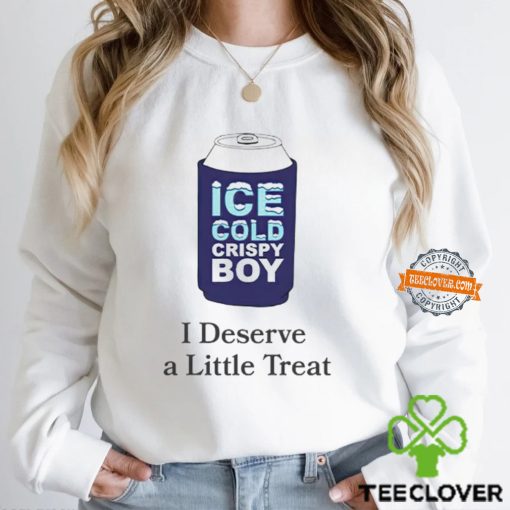 Ice cold crispy boy crispy i deserve a little treat hoodie, sweater, longsleeve, shirt v-neck, t-shirt