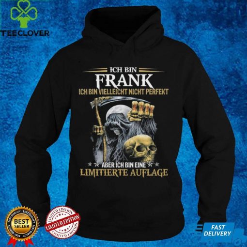 Ich Bin Frank Ich Bin Vielleicht Nicht Perfekt Aber Ich Bin Eine Limitierte Shirt