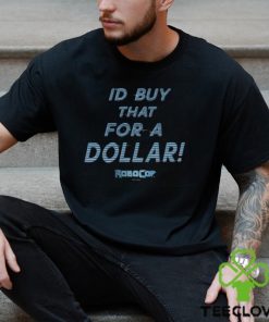 I’d Buy That For A Dollar Robocop T Shirt