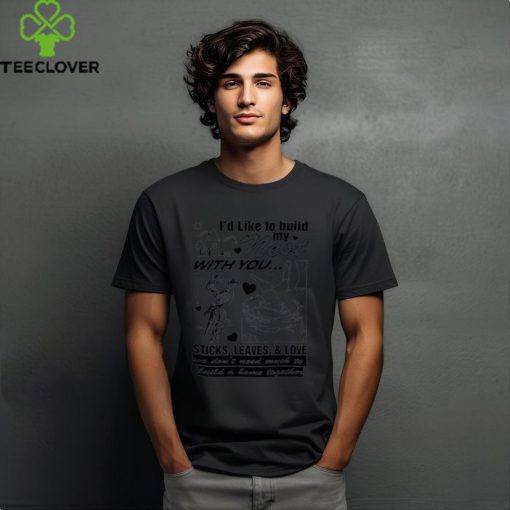 I’d Like to Build My Nest With You Shirt