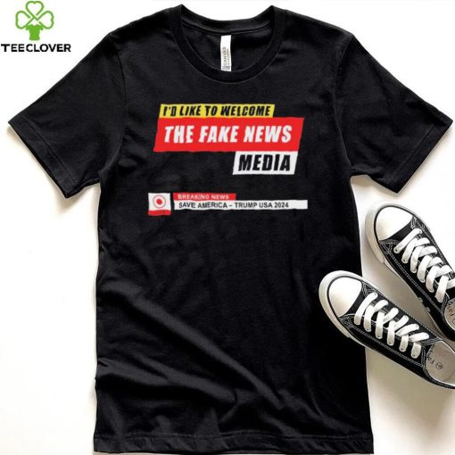 I’d Like to Welcome the Fake News Media – Funny Trump Quote T Shirt