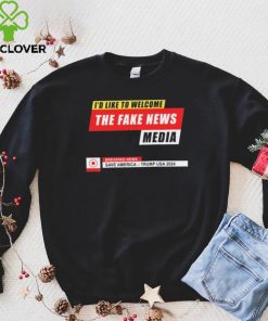 I’d Like to Welcome the Fake News Media – Funny Trump Quote T Shirt