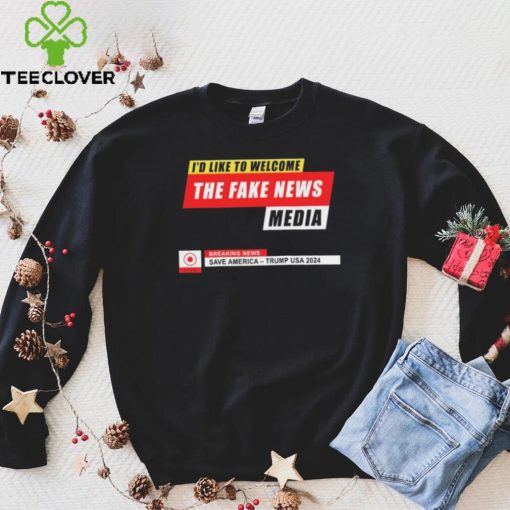 I’d Like to Welcome the Fake News Media – Funny Trump Quote T Shirt