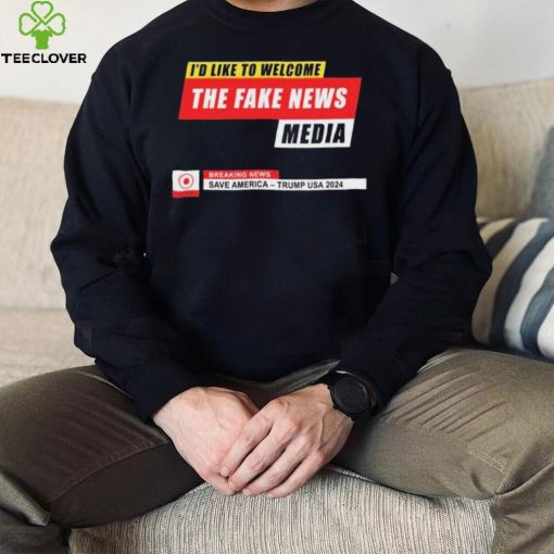 I’d Like to Welcome the Fake News Media – Funny Trump Quote T Shirt