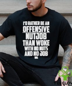 I’d Rather Be An Offensive Nutjob Than Woke With No Nuts And No Job Hog Funny Shirt