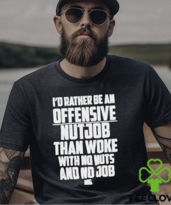 I’d Rather Be An Offensive Nutjob Than Woke With No Nuts And No Job Hog Funny Shirt