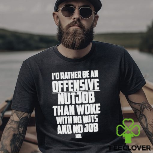 I’d Rather Be An Offensive Nutjob Than Woke With No Nuts And No Job Hog Funny Shirt