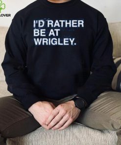 I’d Rather Be At Wrigley Shirts 2 I’d Rather Be At Wrigley Shirts