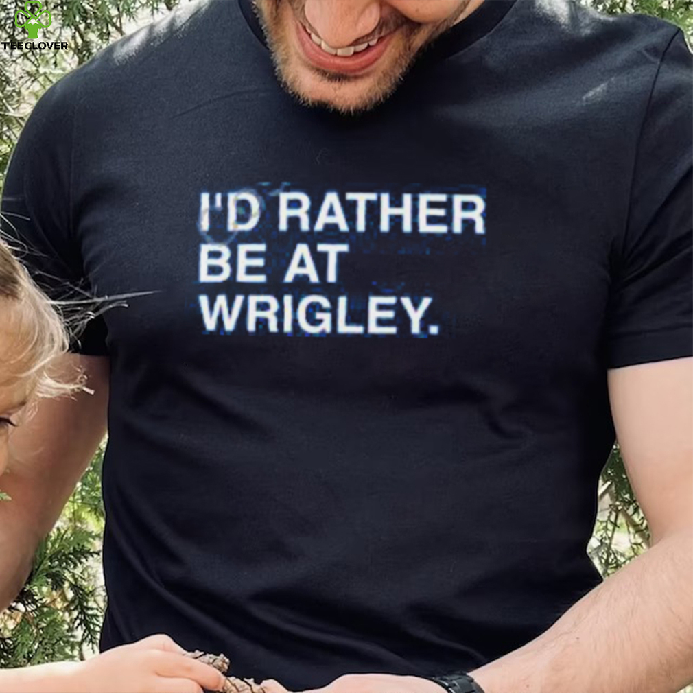 I’d Rather Be At Wrigley Shirts I’d Rather Be At Wrigley Shirts