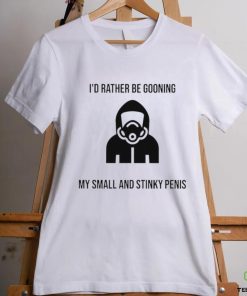 I’d Rather Be Gooning My Small And Stinky Penis New Shirt 3 I’d Rather Be Gooning My Small And Stinky Penis New Shirt