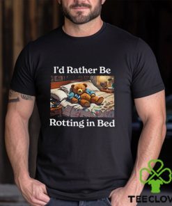 I’d Rather Be Rotting In Bed Rot Bear T Shirt