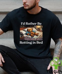 I’d Rather Be Rotting In Bed Rot Bear T Shirt